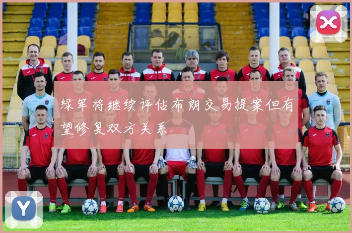 绿军将继续评估布朗交易提案但有望修复双方关系