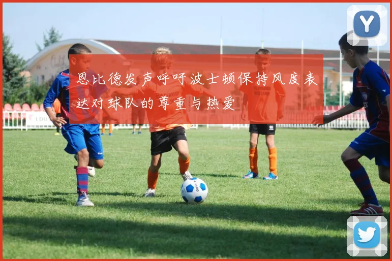 恩比德发声呼吁波士顿保持风度表达对球队的尊重与热爱